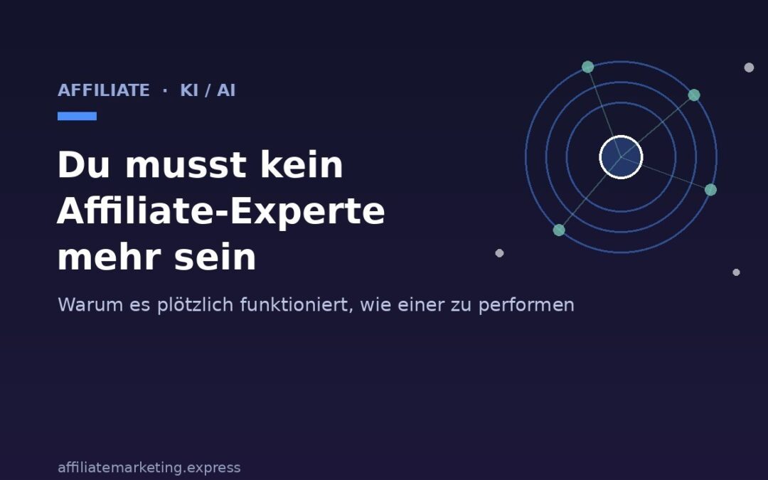 Du musst kein Affiliate-Experte mehr sein, um wie einer zu performen – warum das plötzlich funktioniert